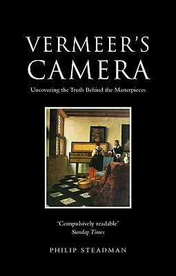 Vermeer's Camera: Uncovering the Truth Behind the Masterpieces by Philip Steadman