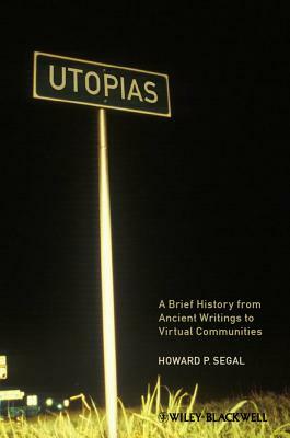 Utopias: A Brief History from Ancient Writings to Virtual Communities by Howard P. Segal