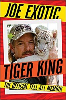 Tiger King: The Official Tell-All Memoir by Joe Exotic