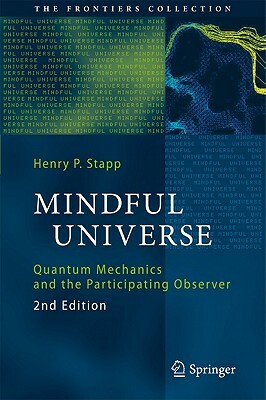 Mindful Universe: Quantum Mechanics and the Participating Observer by Henry P. Stapp