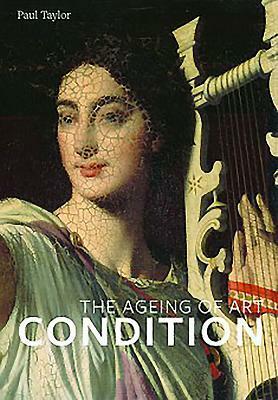 Condition: The Ageing Of Art by Paul Taylor