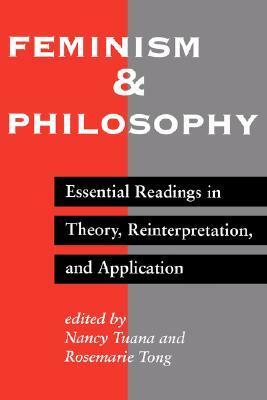Feminism And Philosophy: Essential Readings In Theory, Reinterpretation, And Application by Nancy Tuana