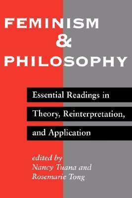 Feminism And Philosophy: Essential Readings In Theory, Reinterpretation, And Application by Nancy Tuana