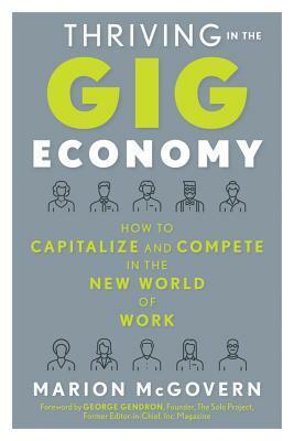 Thriving in the Gig Economy: How to Capitalize and Compete in the New World of Work by Marion McGovern