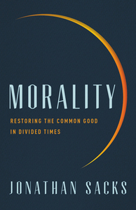 Morality: Restoring the Common Good in Divided Times by Jonathan Sacks