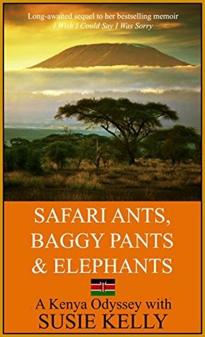 Safari Ants, Baggy Pants And Elephants: A Kenyan Odyssey by Susie Kelly