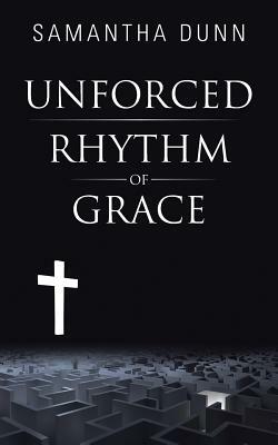 Unforced Rhythm of Grace by Samantha Dunn