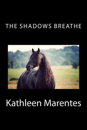 The Shadows Breathe by Kathleen Marentes