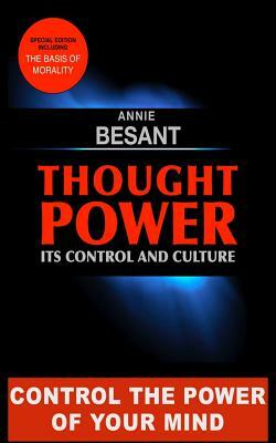 Thought Power. Its control and Culture.: Special Edition including "The Basis of Morality" by Annie Besant