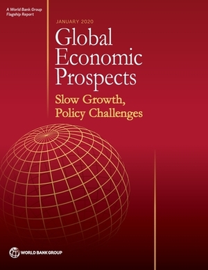 Global Economic Prospects, January 2020: Slow Growth, Policy Challenges by World Bank Group