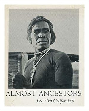 Almost Ancestors: The First Californians by Theodora Kroeber, Robert F. Heizer
