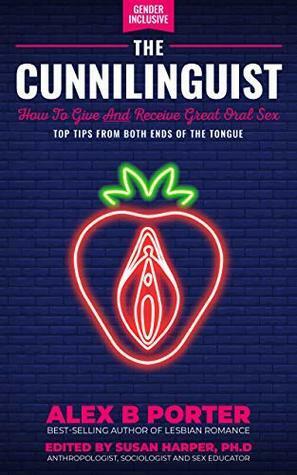 The Cunnilinguist: How to Give and Receive Great Oral Sex: Top Tips from Both Ends of the Tongue by Susan Harper, Alex B. Porter
