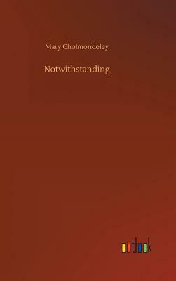 Notwithstanding by Mary Cholmondeley