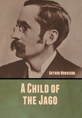 A Child of the Jago by Arthur Morrison