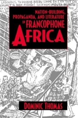 Nation-Building, Propaganda, and Literature in Francophone Africa by Dominic Thomas