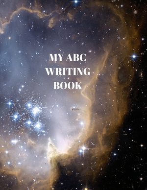 My ABC Writing Book: Beginner's English Handwriting Book 110 Pages of 8.5 Inch X 11 Inch Wide and Intermediate Lines with Pages for Each Le by Larry Sparks