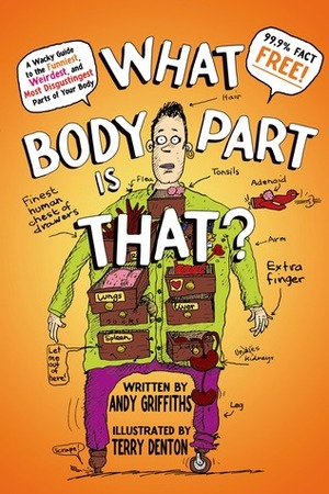 What Body Part Is That?: A Wacky Guide to the Funniest, Weirdest, and Most Disgustingest Parts of Your Body by Andy Griffiths, Terry Denton