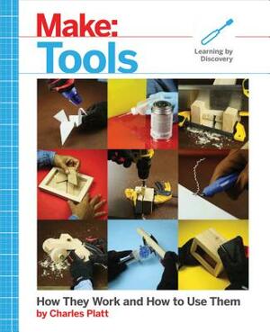 Make: Tools: How They Work and How to Use Them by Charles Platt