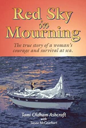 Red Sky in Mourning: The True Story of a Woman's Courage and Survival at Sea. by Tami Oldham Ashcraft