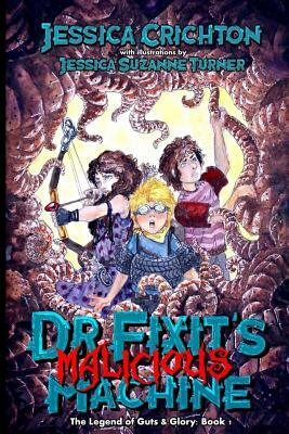 Dr. Fixit's Malicious Machine: The Legend of Guts and Glory, Book 1 by Jessica Crichton
