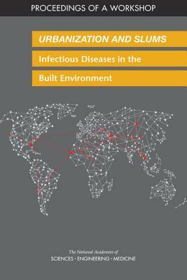 Urbanization and Slums: Infectious Diseases in the Built Environment: Proceedings of a Workshop by National Academies of Sciences Engineeri, Board on Global Health, Health and Medicine Division