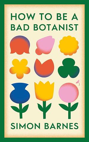 How to be a Bad Botanist by Simon Barnes, Simon Barnes