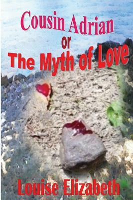 Cousin Adrian or The Myth of Love by Louise Elizabeth