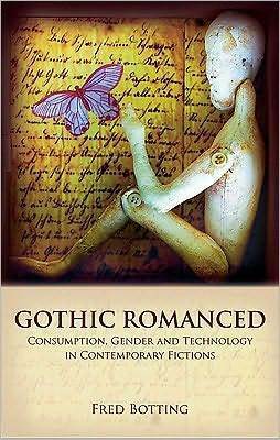 Gothic Romanced: Consumption, Gender and Technology in Contemporary Fictions by Fred Botting