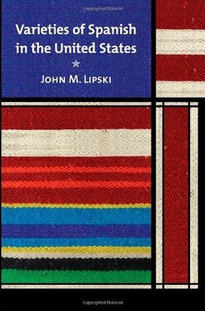 Varieties of Spanish in the United States by John M. Lipski