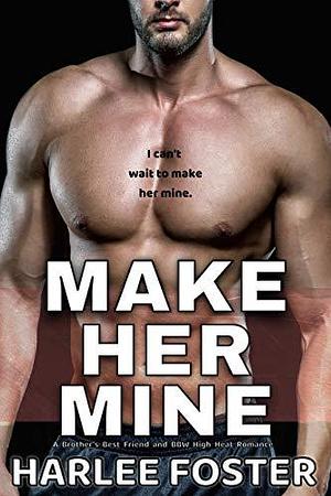 Make Her Mine: A Brother's Best Friend and BBW High Heat Romance by Harlee Foster, Harlee Foster