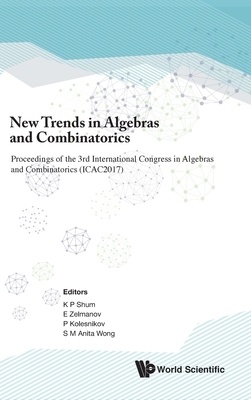 New Trends in Algebras and Combinatorics - Proceedings of the Third International Congress in Algebras and Combinatorics (Icac2017) by 