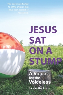 Jesus Sat On a Stump: Children in Heaven (a voice for the voiceless) by Kim Robinson
