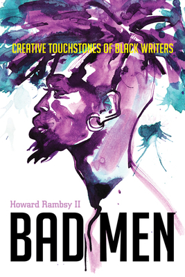 Bad Men: Creative Touchstones of Black Writers by Howard Rambsy II