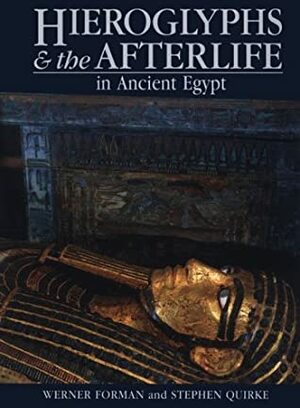 Hieroglyphs and the Afterlife in Ancient Egypt by Stephen Quirke, Werner Forman