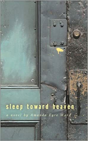 Sleep Toward Heaven by Amanda Eyre Ward