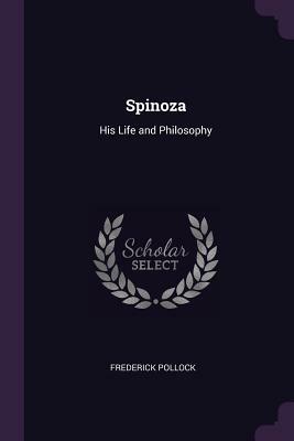 Spinoza: His Life and Philosophy by Frederick Pollock