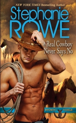 A Real Cowboy Never Says No by Stephanie Rowe