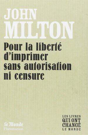 Pour la liberté d'imprimer sans autorisation ni censure by John Milton