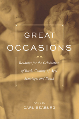 Great Occasions: Readings for the Celebration of Birth, Coming-Of-Age, Marriage, and Death by Carl Seaburg