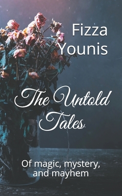 The Untold Tales: Of magic, mystery, and mayhem by Fizza Younis