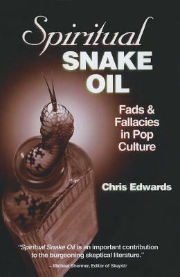 Spiritual Snake Oil: Fads & Fallacies in Pop Culture by Chris Edwards