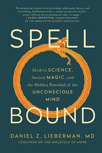 Spellbound: Modern Science, Ancient Magic, and the Hidden Potential of the Unconscious Mind by Daniel Z. Lieberman, Tom Parks
