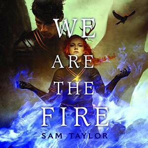We Are the Fire by Sam Taylor