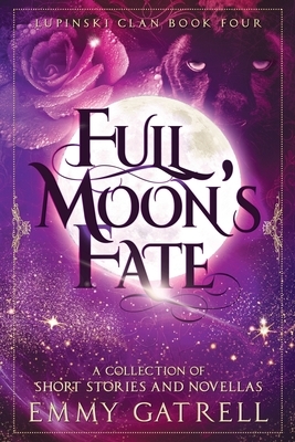Full Moon's Fate: A Collection of Lupinski Clan Short Stories & Novellas by Emmy Gatrell
