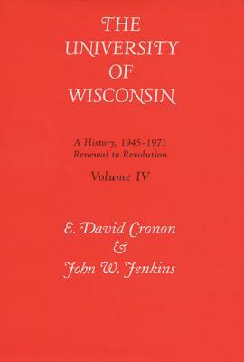 Univ of Wisconsin V4: Renewal to Revolution, 1945-1971 by E. David Cronon