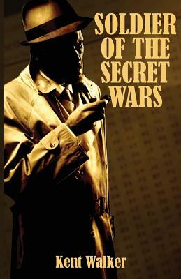Soldier of the Secret Wars by Kent Walker