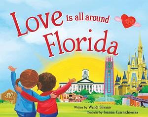 Love Is All Around Florida by Wendi Silvano, Wendi Silvano, Joanna Czernichowska