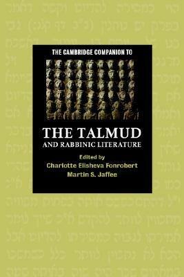 The Cambridge Companion to the Talmud and Rabbinic Literature by Martin S. Jaffee, Charlotte E. Fonrobert