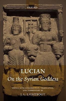 Lucian: On the Syrian Goddess by Lucian of Samosata, Lucian of Samosata, J.L. Lightfoot