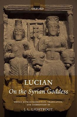 Lucian: On the Syrian Goddess by J.L. Lightfoot, Lucian of Samosata, Lucian of Samosata